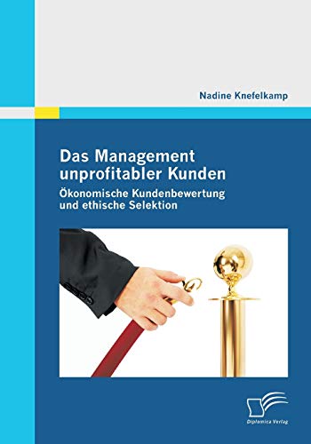 Stock image for Das Management unprofitabler Kunden: Okonomische Kundenbewertung und ethische Selektion for sale by Chiron Media