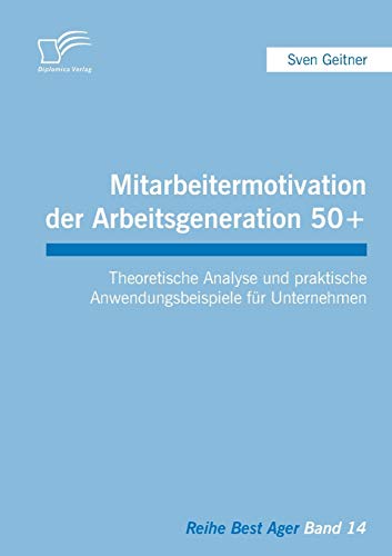 9783842854628: Mitarbeitermotivation der Arbeitsgeneration 50+: Theoretische Analyse und praktische Anwendungsbeispiele fr Unternehmen