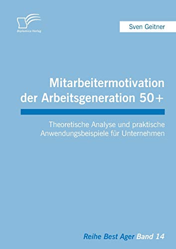 9783842854628: Mitarbeitermotivation der Arbeitsgeneration 50+: Theoretische Analyse und praktische Anwendungsbeispiele fr Unternehmen (German Edition)