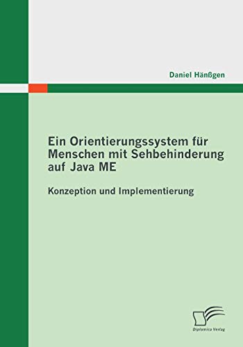 Ein Orientierungssystem für Menschen mit Sehbehinderung auf Java ME: Konzeption und Implementierung - Hänßgen, Daniel