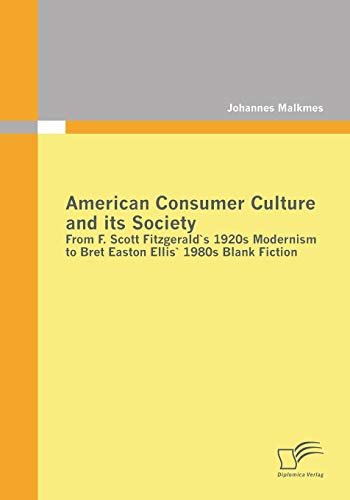 9783842855663: American Consumer Culture and its Society: From F. Scott Fitzgerald's 1920s modernism to Bret Easton Ellis'1980s Blank Fiction