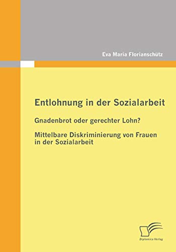 9783842855670: Entlohnung in der Sozialarbeit: Gnadenbrot oder gerechter Lohn?: Mittelbare Diskriminierung von Frauen in der Sozialarbeit (German Edition)