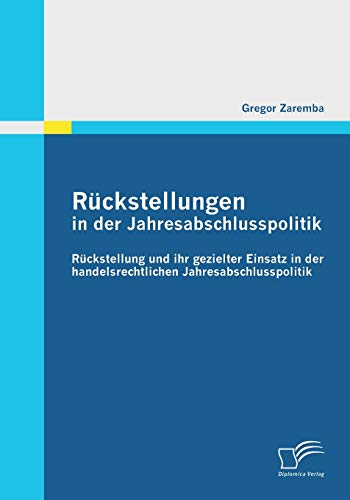 9783842856004: Rckstellungen in der Jahresabschlusspolitik: Rckstellung und ihr gezielter Einsatz in der handelsrechtlichen Jahresabschlusspolitik