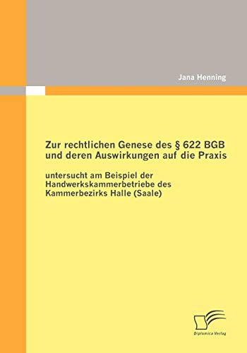 Stock image for Zur rechtlichen Genese des 622 BGB und deren Auswirkungen auf die Praxis: untersucht am Beispiel der Handwerkskammerbetriebe des Kammerbezirks Halle for sale by Chiron Media