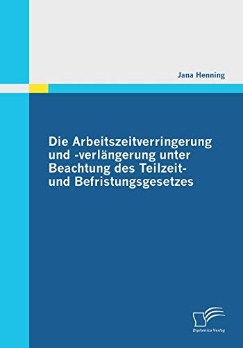 9783842856691: Die Arbeitszeitverringerung und -verlngerung unter Beachtung des Teilzeit- und Befristungsgesetzes