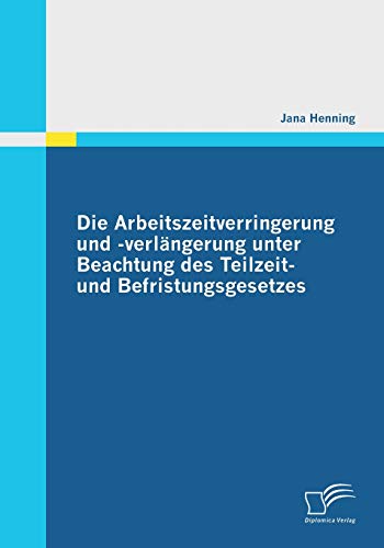 Stock image for Die Arbeitszeitverringerung und -verlngerung unter Beachtung des Teilzeit- und Befristungsgesetzes (German Edition) for sale by Lucky's Textbooks