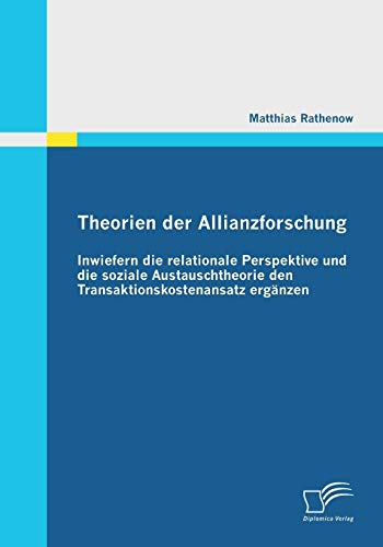 Stock image for Theorien der Allianzforschung: Inwiefern die relationale Perspektive und die soziale Austauschtheorie den Transaktionskostenansatz erganzen for sale by Chiron Media