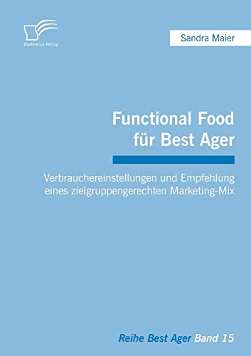 Stock image for Functional Food fur Best Ager: Verbrauchereinstellungen und Empfehlung eines zielgruppengerechten Marketing-Mix for sale by Chiron Media