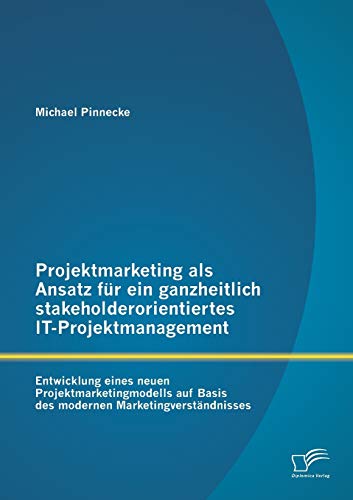 9783842857872: Projektmarketing als Ansatz fr ein ganzheitlich stakeholderorientiertes It-Projektmanagement: Entwicklung eines neuen Projektmarketingmodells auf Basis des modernen Marketingverstndnisses