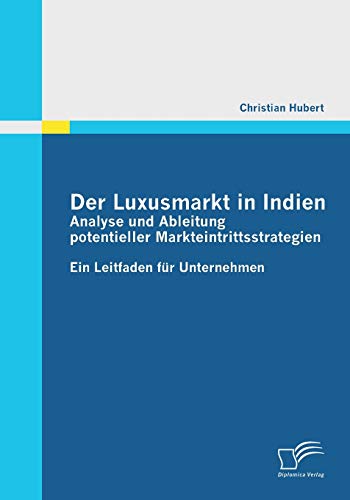 Stock image for Der Luxusmarkt in Indien: Analyse und Ableitung potentieller Markteintrittsstrategien: Ein Leitfaden fr Unternehmen for sale by medimops