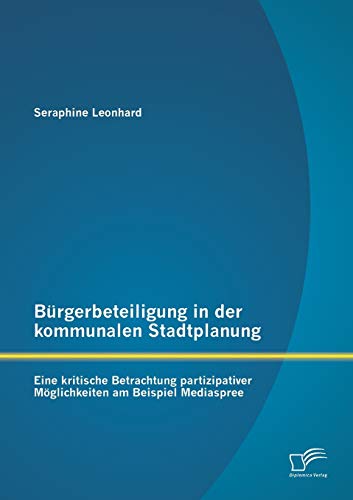 Imagen de archivo de Burgerbeteiligung in der kommunalen Stadtplanung: Eine kritische Betrachtung partizipativer Moglichkeiten am Beispiel Mediaspree a la venta por Chiron Media