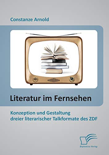 Imagen de archivo de Literatur im Fernsehen: Konzeption und Gestaltung dreier literarischer Talkformate des ZDF a la venta por Chiron Media