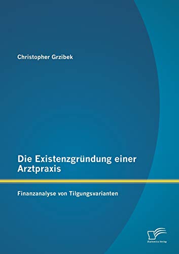 Imagen de archivo de Die Existenzgrndung einer Arztpraxis: Finanzanalyse von Tilgungsvarianten (German Edition) a la venta por Lucky's Textbooks