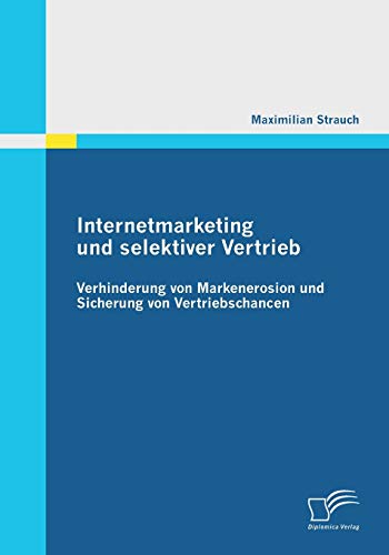 Stock image for Internetmarketing und selektiver Vertrieb: Verhinderung von Markenerosion und Sicherung von Vertriebschancen (German Edition) for sale by Lucky's Textbooks