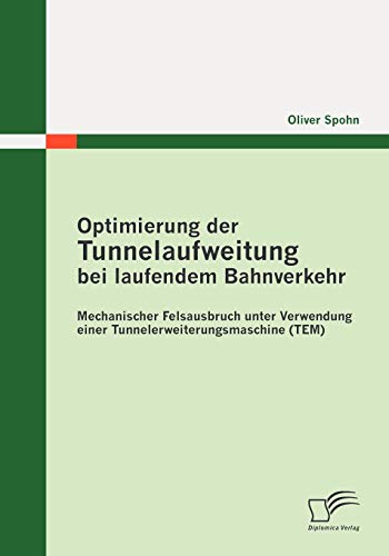 Stock image for Optimierung der Tunnelaufweitung bei laufendem Bahnverkehr: Mechanischer Felsausbruch unter Verwendung einer_x000D_Tunnelerweiterungsmaschine (TEM) (German Edition) for sale by Lucky's Textbooks