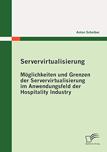 Stock image for Servervirtualisierung: Mglichkeiten und Grenzen der Servervirtualisierung im Anwendungsfeld der Hospitality Industry (German Edition) for sale by Lucky's Textbooks