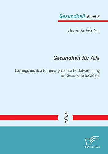 Stock image for Gesundheit fr Alle: Lsungsanstze fr eine gerechte Mittelverteilung im Gesundheitssystem (German Edition) for sale by Lucky's Textbooks