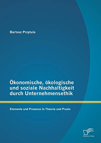 Stock image for Okonomische, okologische und soziale Nachhaltigkeit durch Unternehmensethik: Elemente und Prozesse in Theorie und Praxis for sale by Chiron Media