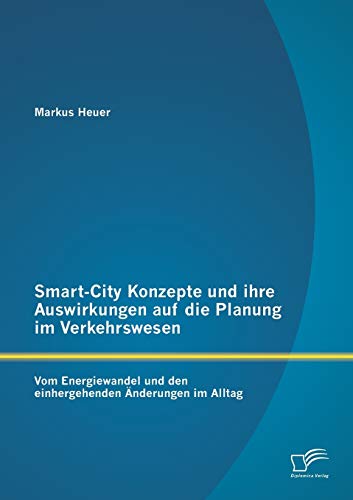 Stock image for Smart-City Konzepte und ihre Auswirkungen auf die Planung im Verkehrswesen: Vom Energiewandel und den einhergehenden ?nderungen im Alltag for sale by Reuseabook