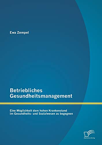 Stock image for Betriebliches Gesundheitsmanagement: Eine Mglichkeit dem hohen Krankenstand im Gesundheits- und Sozialwesen zu begegnen (German Edition) for sale by Lucky's Textbooks