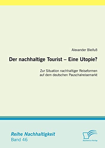 Stock image for Der nachhaltige Tourist - Eine Utopie? Zur Situation nachhaltiger Reiseformen auf dem deutschen Pauschalreisemarkt for sale by Chiron Media