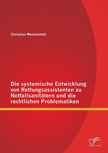 Imagen de archivo de Die systemische Entwicklung von Rettungsassistenten zu Notfallsanitatern und die rechtlichen Problematiken a la venta por Chiron Media