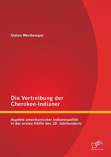 Stock image for Die Vertreibung der Cherokee-Indianer: Aspekte amerikanischer Indianerpolitik in der ersten Hlfte des 19. Jahrhunderts (German Edition) for sale by Lucky's Textbooks