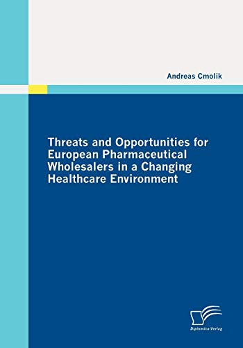 Stock image for Threats and Opportunities for European Pharmaceutical Wholesalers in a Changing Healthcare Environment for sale by Chiron Media