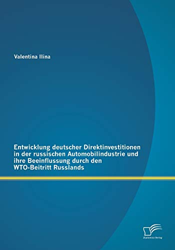 Imagen de archivo de Entwicklung deutscher Direktinvestitionen in der russischen Automobilindustrie und ihre Beeinflussung durch den WTO-Beitritt Russlands a la venta por Chiron Media