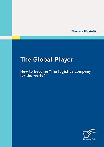 Stock image for The Global Player: How to become "the logistics company for the world" for sale by Chiron Media