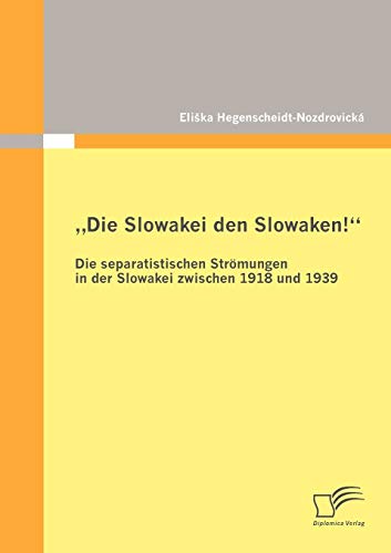 9783842872103: 'Die Slowakei den Slowaken!'' Die separatistischen Strmungen in der Slowakei zwischen 1918 und 1939