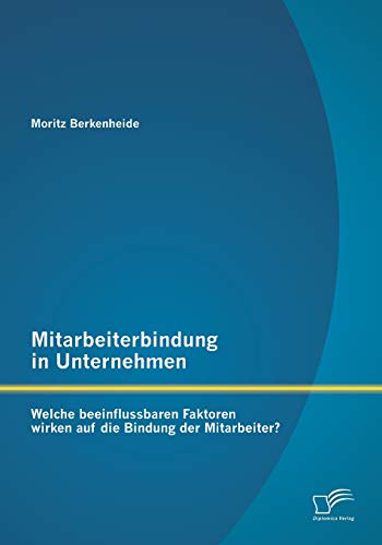 Stock image for Mitarbeiterbindung in Unternehmen: Welche beeinflussbaren Faktoren wirken auf die Bindung der Mitarbeiter? for sale by Chiron Media