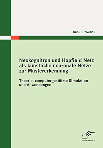 Stock image for Neokognitron und Hopfield Netz als kunstliche neuronale Netze zur Mustererkennung: Theorie, computergestutzte Simulation und Anwendungen for sale by Chiron Media