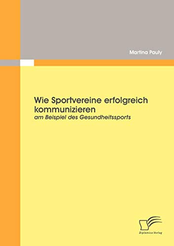 Stock image for Wie Sportvereine erfolgreich kommunizieren: am Beispiel des Gesundheitssports for sale by Chiron Media