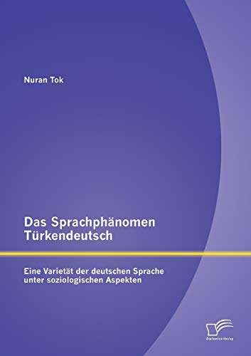 Stock image for Das Sprachphanomen Turkendeutsch: Eine Varietat der deutschen Sprache unter soziologischen Aspekten for sale by Chiron Media