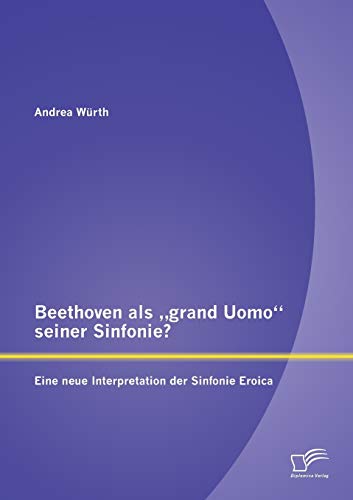 Stock image for Beethoven als "grand Uomo seiner Sinfonie? Eine neue Interpretation der Sinfonie Eroica (German Edition) for sale by Lucky's Textbooks