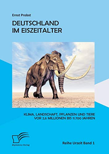 Stock image for Deutschland im Eiszeitalter: Klima, Landschaft, Pflanzen und Tiere vor 2,6 Millionen bis 11.700 Jahren for sale by Chiron Media