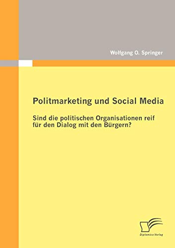 Stock image for Politmarketing und Social Media: Sind die politischen Organisationen reif fur den Dialog mit den Burgern? for sale by Chiron Media