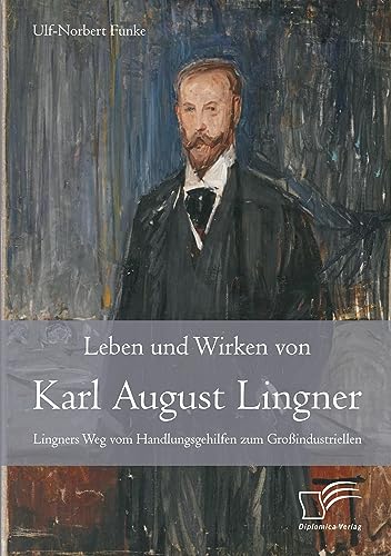 Stock image for Leben und Wirken von Karl August Lingner Lingners Weg vom Handlungsgehilfen zum Groindustriellen for sale by PBShop.store US