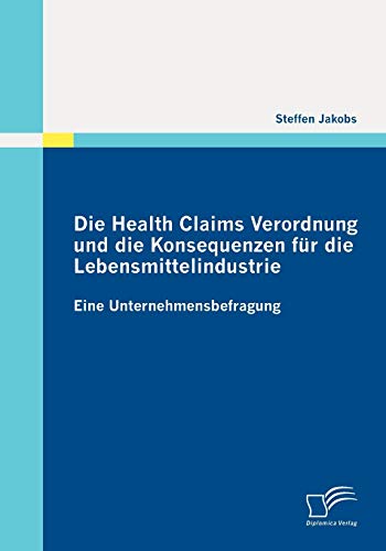 Stock image for Die Health Claims Verordnung und die Konsequenzen fr die Lebensmittelindustrie: Eine Unternehmensbefragung (German Edition) for sale by Lucky's Textbooks