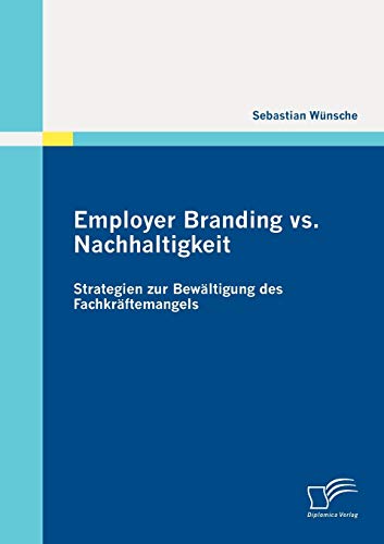 Stock image for Employer Branding vs. Nachhaltigkeit: Strategien zur Bewaltigung des Fachkraftemangels for sale by Chiron Media