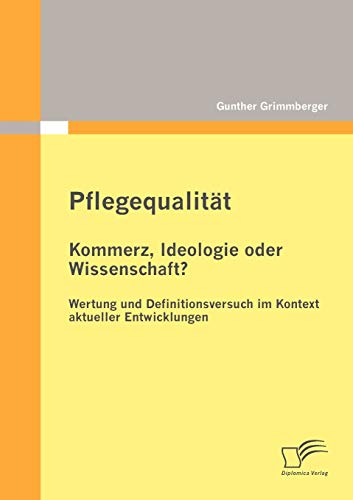 Stock image for Pflegequalitat: Kommerz, Ideologie oder Wissenschaft? Wertung und Definitionsversuch im Kontext aktueller Entwicklungen for sale by Chiron Media