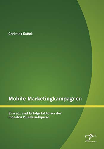 Beispielbild fr Mobile Marketingkampagnen - Einsatz und Erfolgsfaktoren der mobilen Kundenakquise zum Verkauf von Chiron Media