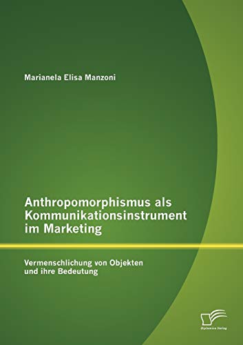 9783842879300: Anthropomorphismus als Kommunikationsinstrument im Marketing: Vermenschlichung von Objekten und ihre Bedeutung