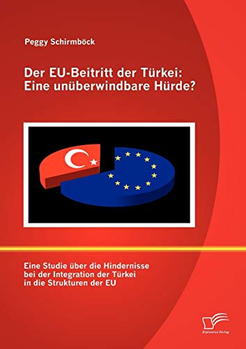 Beispielbild fr Der EU-Beitritt der Turkei: Eine unuberwindbare Hurde?: Eine Studie uber die Hindernisse bei der Integration der Turkei in die Strukturen der EU zum Verkauf von Chiron Media