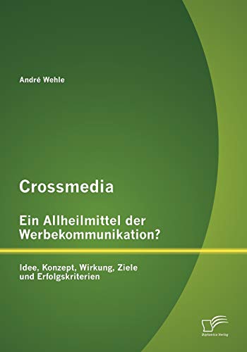 9783842879706: Crossmedia - Ein Allheilmittel der Werbekommunikation? Idee, Konzept, Wirkung, Ziele und Erfolgskriterien