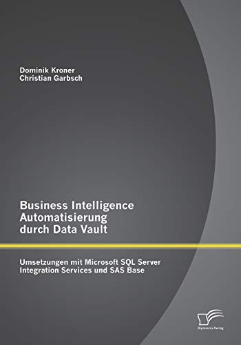 Imagen de archivo de Business Intelligence Automatisierung durch Data Vault: Umsetzungen mit Microsoft SQL Server Integration Services und SAS Base (German Edition) a la venta por Lucky's Textbooks