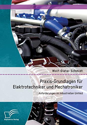 Stock image for Praxis-Grundlagen fr Elektrotechniker und Mechatroniker: Anforderungen im industriellen Umfeld for sale by medimops