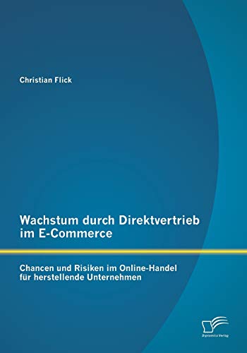 Stock image for Wachstum Durch Direktvertrieb Im E-Commerce: Chancen Und Risiken Im Online-Handel Fur Herstellende Unternehmen for sale by Chiron Media
