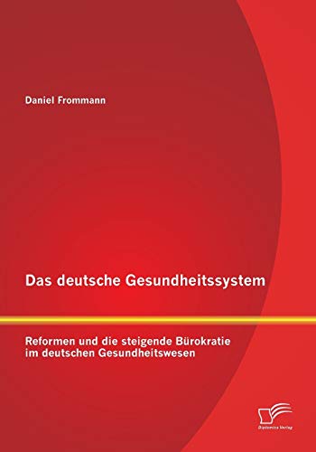 9783842880856: Das deutsche Gesundheitssystem: Reformen und die steigende Brokratie im deutschen Gesundheitswesen